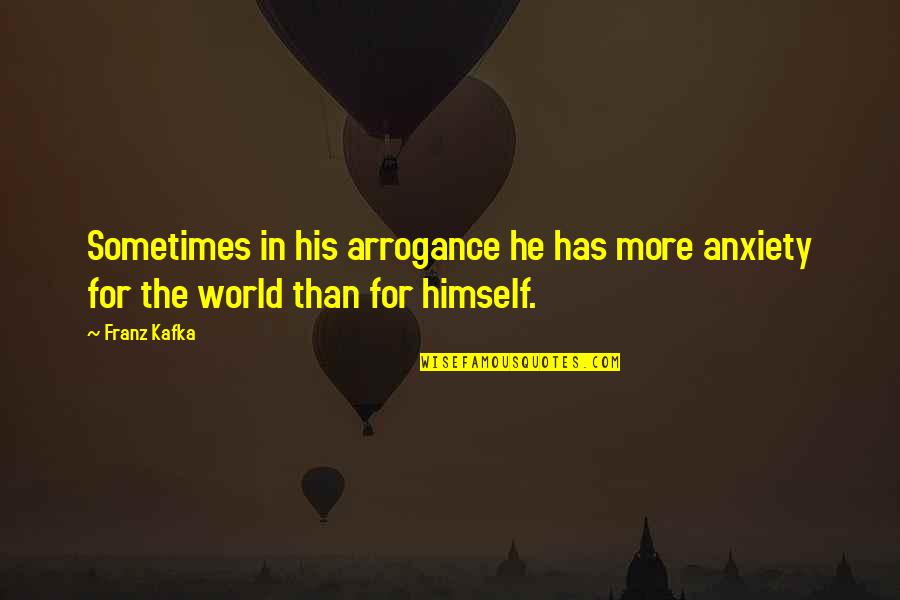 Franklin Bluth Quotes By Franz Kafka: Sometimes in his arrogance he has more anxiety