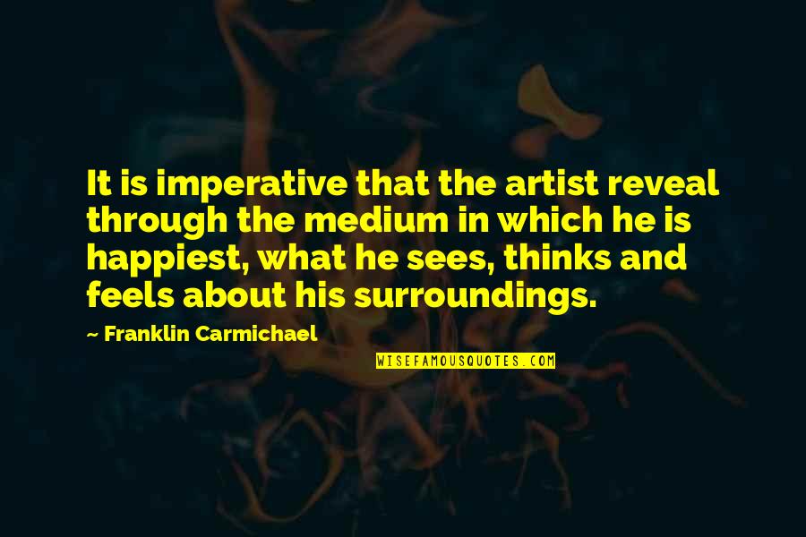 Franklin Carmichael Quotes By Franklin Carmichael: It is imperative that the artist reveal through