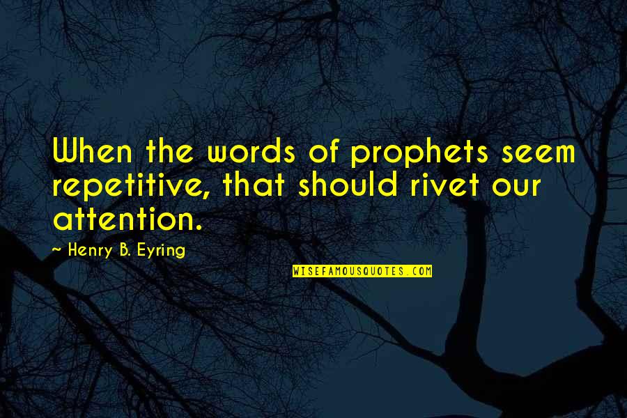 Franklin Carmichael Quotes By Henry B. Eyring: When the words of prophets seem repetitive, that