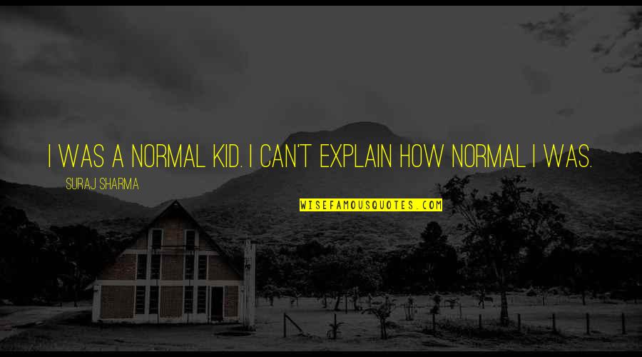 Franklin Covey 7 Habits Quotes By Suraj Sharma: I was a normal kid. I can't explain Franklin Covey 7 Habits Quotes By Suraj Sharma: I was a normal kid. I can't explain