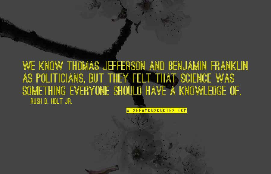 Franklin D Quotes By Rush D. Holt Jr.: We know Thomas Jefferson and Benjamin Franklin as