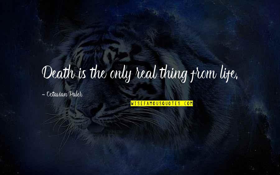 Franklin D Roosevelt Fireside Chats Quotes By Octavian Paler: Death is the only real thing from life.