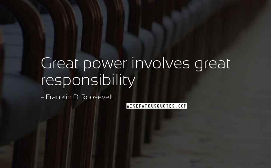 Franklin D. Roosevelt quotes: Great power involves great responsibility
