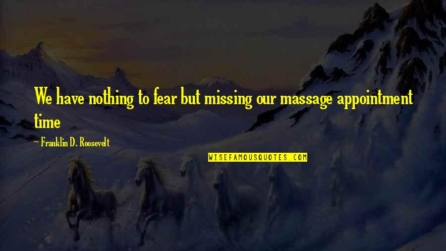 Franklin D Roosevelt Quotes By Franklin D. Roosevelt: We have nothing to fear but missing our