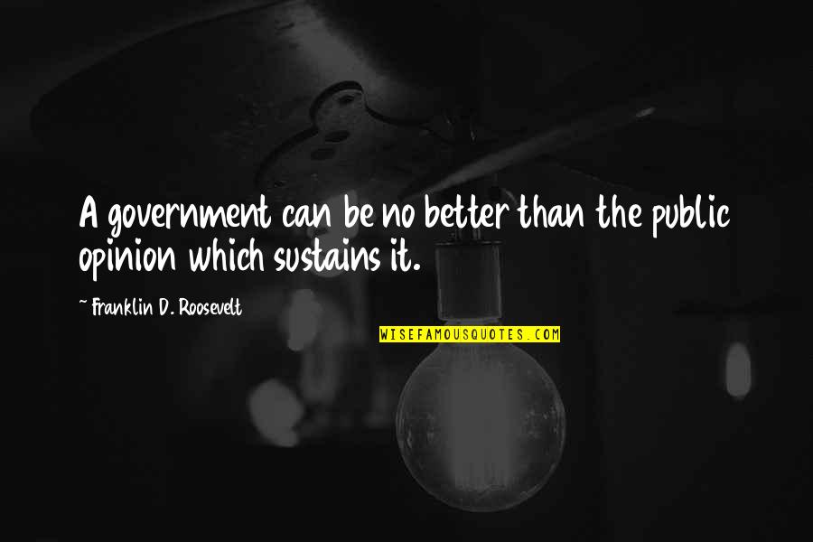 Franklin D Roosevelt Quotes By Franklin D. Roosevelt: A government can be no better than the