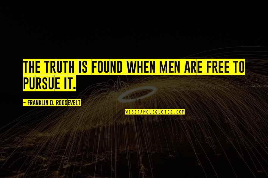 Franklin D Roosevelt Quotes By Franklin D. Roosevelt: The truth is found when men are free