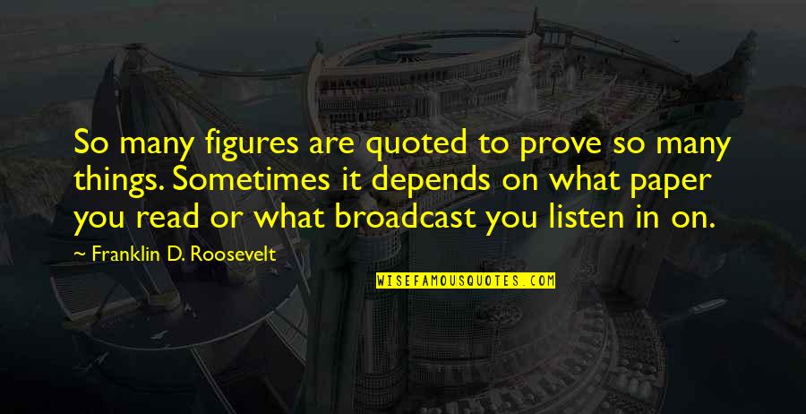 Franklin D Roosevelt Quotes By Franklin D. Roosevelt: So many figures are quoted to prove so