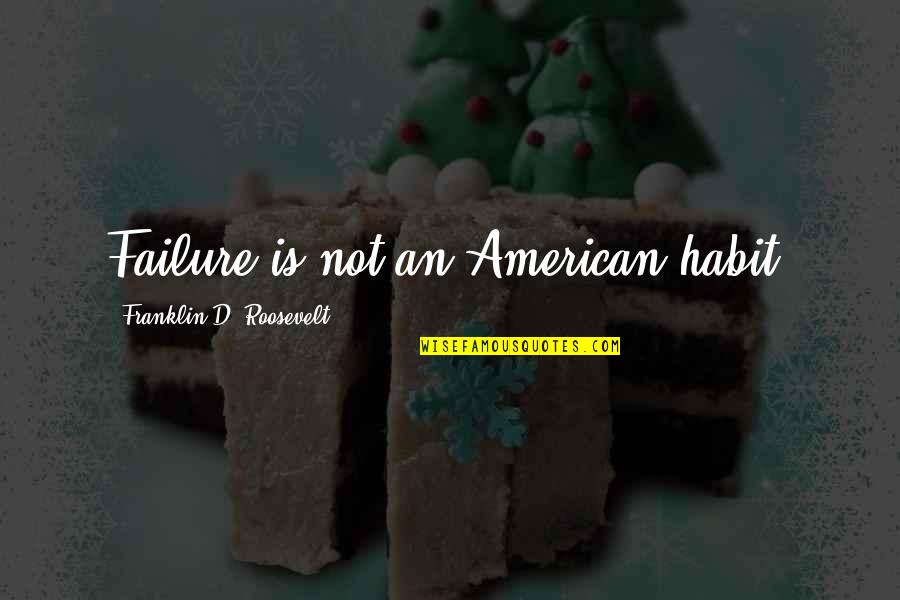 Franklin D Roosevelt Quotes By Franklin D. Roosevelt: Failure is not an American habit.