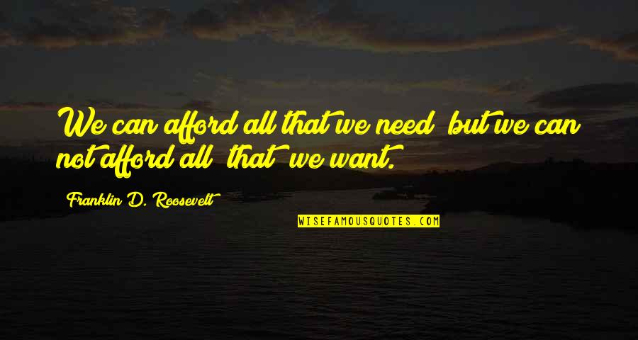 Franklin D Roosevelt Quotes By Franklin D. Roosevelt: We can afford all that we need; but