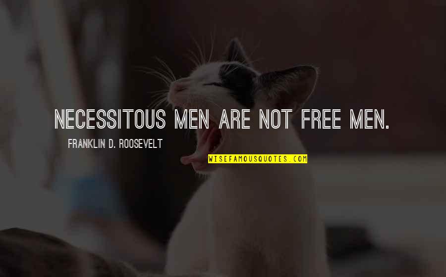Franklin D Roosevelt Quotes By Franklin D. Roosevelt: Necessitous men are not free men.
