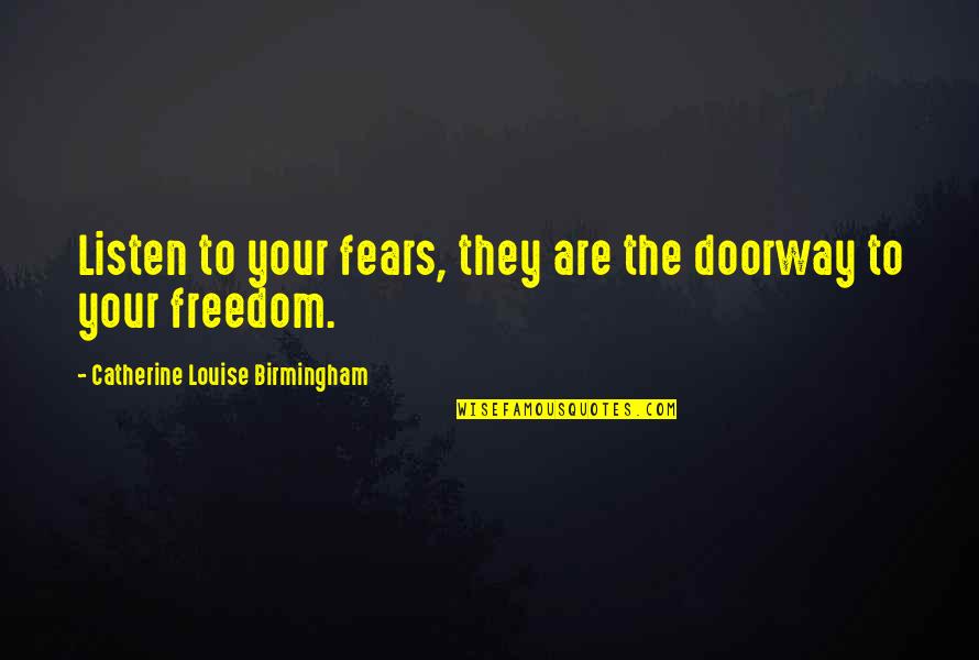 Franklin Delano Romanowski Quotes By Catherine Louise Birmingham: Listen to your fears, they are the doorway