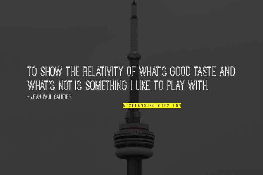 Franklin Delano Romanowski Quotes By Jean Paul Gaultier: To show the relativity of what's good taste