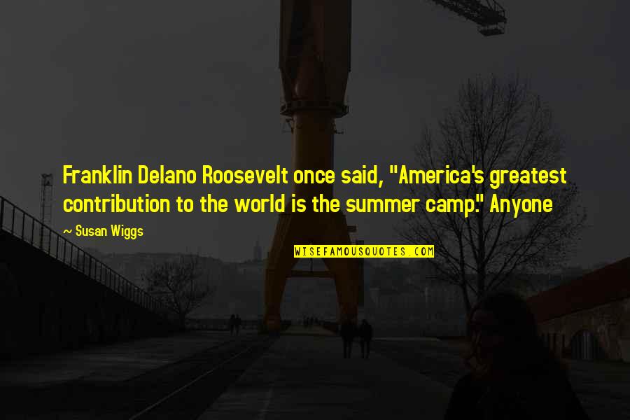 Franklin Delano Roosevelt Quotes By Susan Wiggs: Franklin Delano Roosevelt once said, "America's greatest contribution