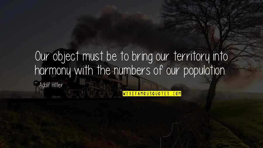 Franklin Famous Quotes By Adolf Hitler: Our object must be to bring our territory Franklin Famous Quotes By Adolf Hitler: Our object must be to bring our territory