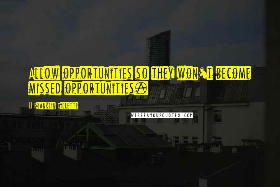 Franklin Gillette quotes: Allow opportunities so they won't become missed opportunities. Franklin Gillette quotes: Allow opportunities so they won't become missed opportunities.