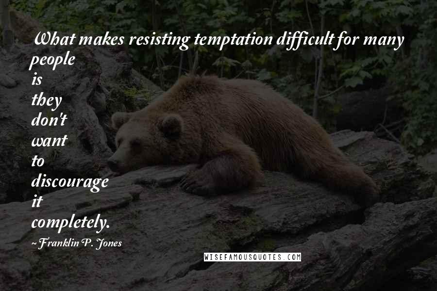 Franklin P. Jones quotes: What makes resisting temptation difficult for many people is they don't want to discourage it completely.