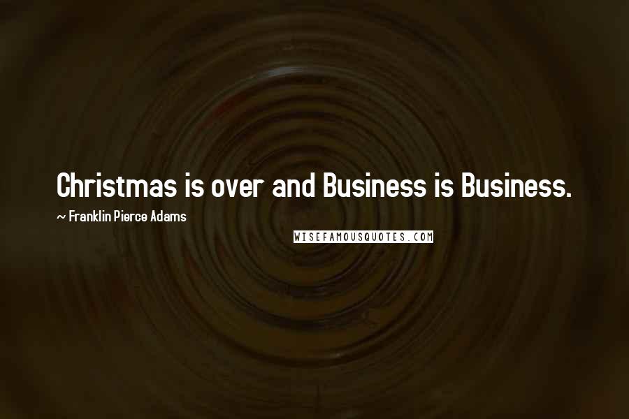 Franklin Pierce Adams quotes: Christmas is over and Business is Business.