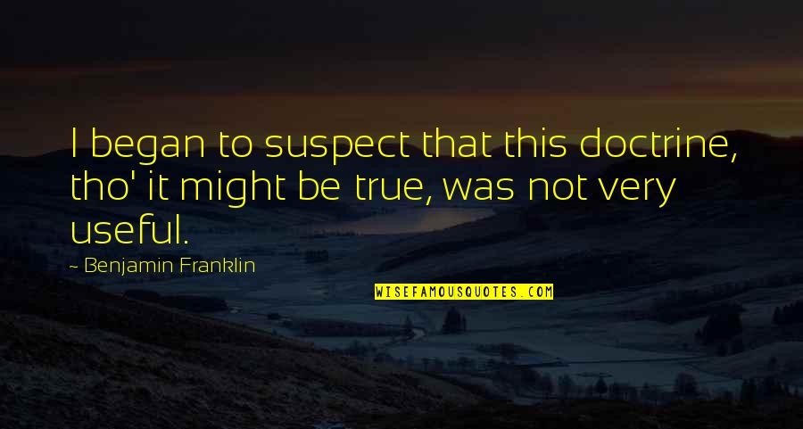 Franklin Quotes By Benjamin Franklin: I began to suspect that this doctrine, tho'