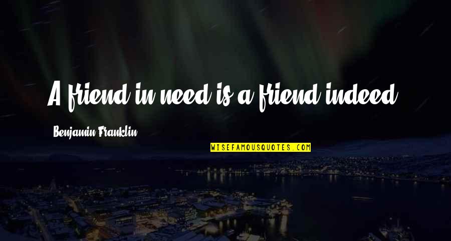 Franklin Quotes By Benjamin Franklin: A friend in need is a friend indeed!