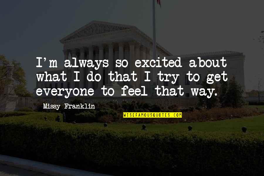 Franklin Quotes By Missy Franklin: I'm always so excited about what I do