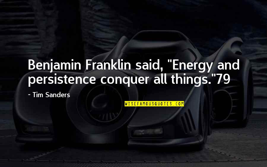 Franklin Quotes By Tim Sanders: Benjamin Franklin said, "Energy and persistence conquer all