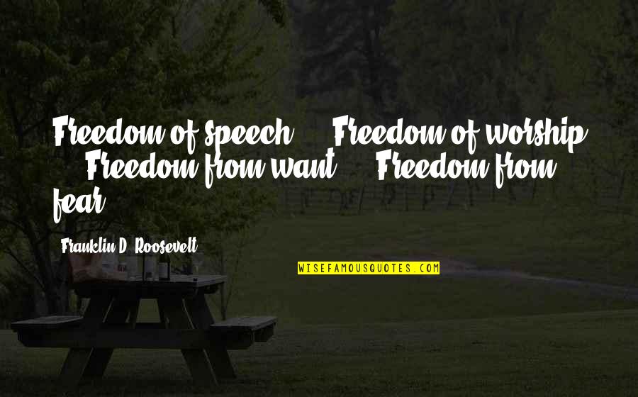 Franklin Roosevelt Quotes By Franklin D. Roosevelt: Freedom of speech ... Freedom of worship ... Franklin Roosevelt Quotes By Franklin D. Roosevelt: Freedom of speech ... Freedom of worship ...