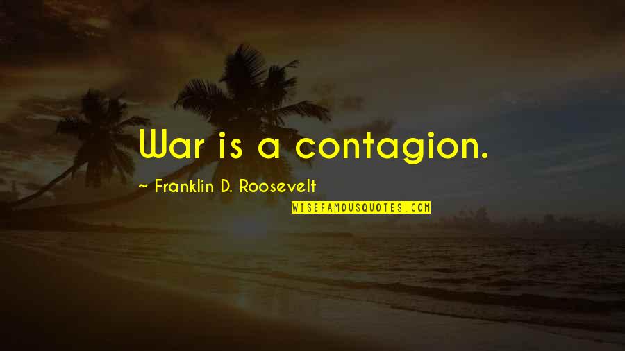 Franklin Roosevelt Quotes By Franklin D. Roosevelt: War is a contagion. Franklin Roosevelt Quotes By Franklin D. Roosevelt: War is a contagion.