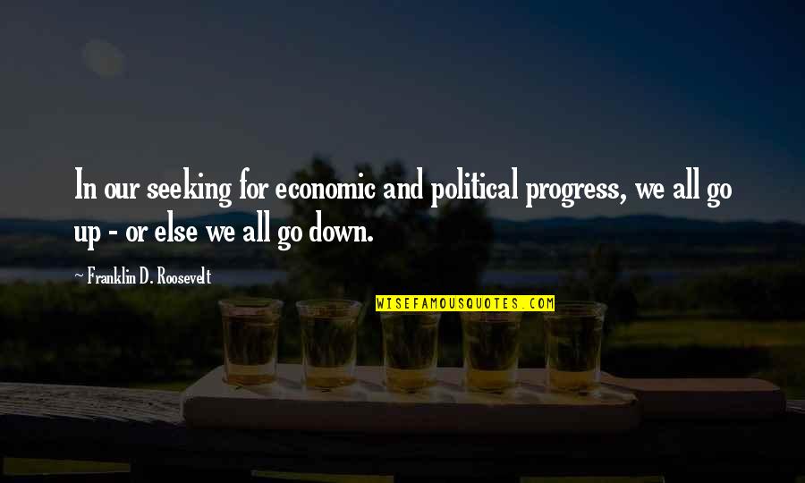 Franklin Roosevelt Quotes By Franklin D. Roosevelt: In our seeking for economic and political progress, Franklin Roosevelt Quotes By Franklin D. Roosevelt: In our seeking for economic and political progress,