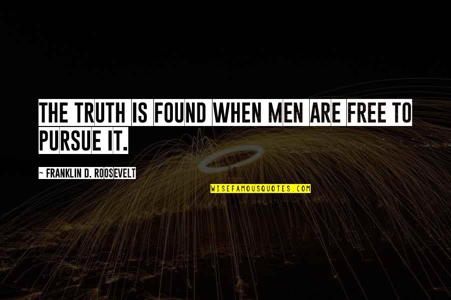 Franklin Roosevelt Quotes By Franklin D. Roosevelt: The truth is found when men are free Franklin Roosevelt Quotes By Franklin D. Roosevelt: The truth is found when men are free