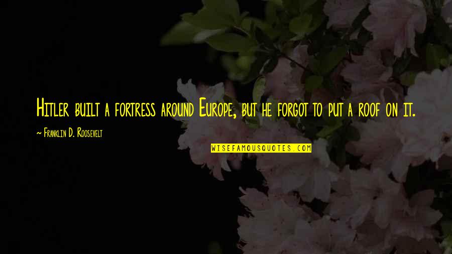 Franklin Roosevelt Quotes By Franklin D. Roosevelt: Hitler built a fortress around Europe, but he Franklin Roosevelt Quotes By Franklin D. Roosevelt: Hitler built a fortress around Europe, but he