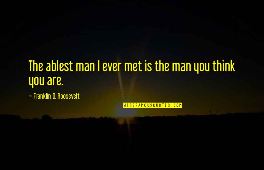 Franklin Roosevelt Quotes By Franklin D. Roosevelt: The ablest man I ever met is the Franklin Roosevelt Quotes By Franklin D. Roosevelt: The ablest man I ever met is the