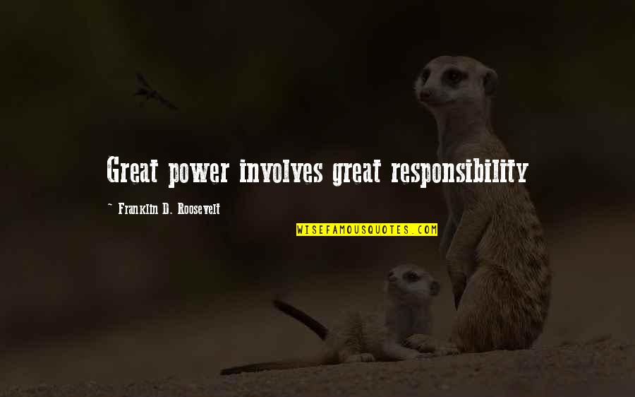 Franklin Roosevelt Quotes By Franklin D. Roosevelt: Great power involves great responsibility Franklin Roosevelt Quotes By Franklin D. Roosevelt: Great power involves great responsibility