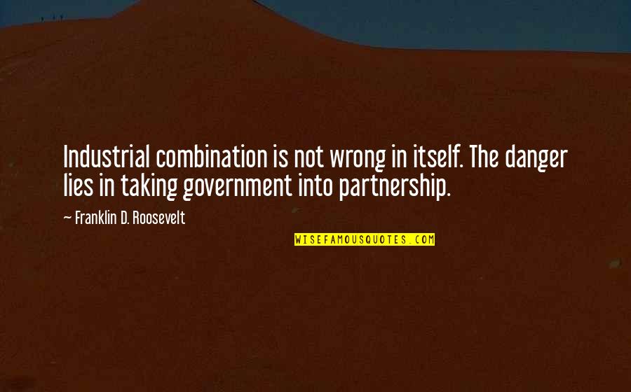 Franklin Roosevelt Quotes By Franklin D. Roosevelt: Industrial combination is not wrong in itself. The Franklin Roosevelt Quotes By Franklin D. Roosevelt: Industrial combination is not wrong in itself. The
