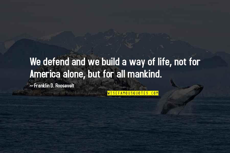 Franklin Roosevelt Quotes By Franklin D. Roosevelt: We defend and we build a way of Franklin Roosevelt Quotes By Franklin D. Roosevelt: We defend and we build a way of