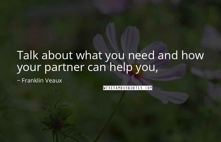Franklin Veaux quotes: Talk about what you need and how your partner can help you,