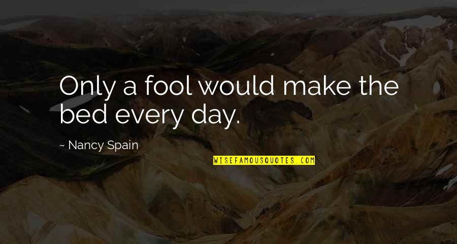 Frankliniana Quotes By Nancy Spain: Only a fool would make the bed every