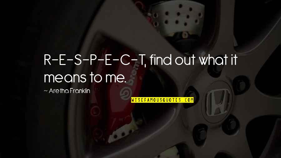 Franklin's Quotes By Aretha Franklin: R-E-S-P-E-C-T, find out what it means to me.