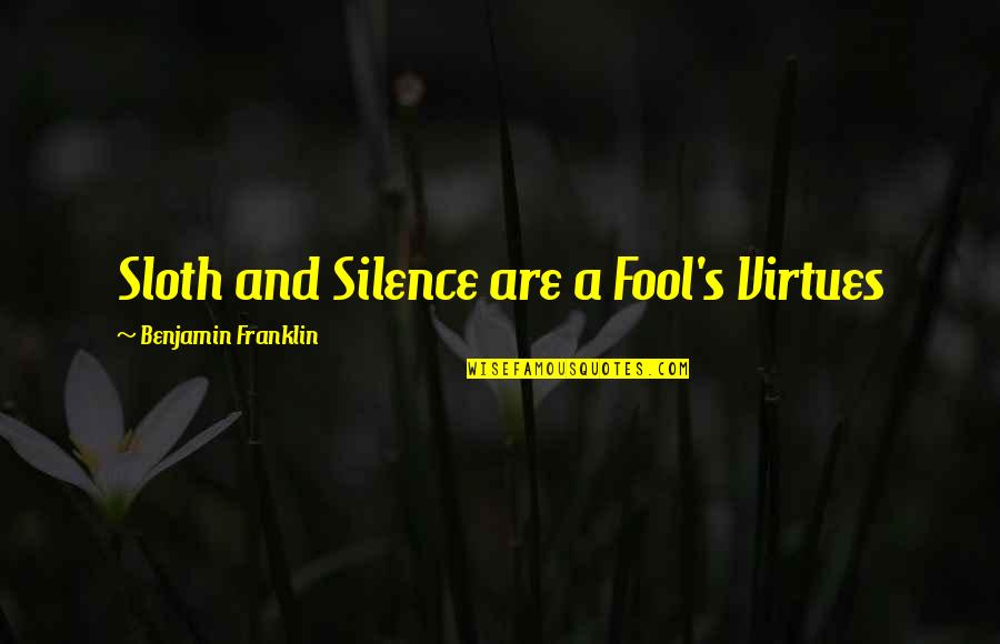 Franklin's Quotes By Benjamin Franklin: Sloth and Silence are a Fool's Virtues