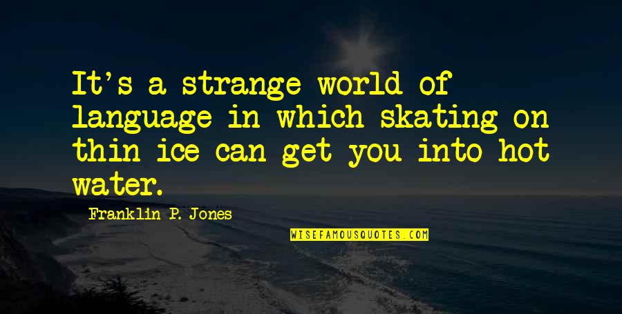 Franklin's Quotes By Franklin P. Jones: It's a strange world of language in which