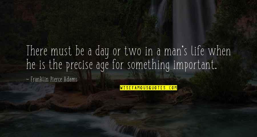 Franklin's Quotes By Franklin Pierce Adams: There must be a day or two in