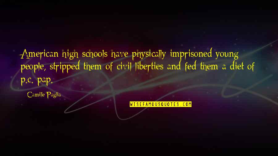 Franklyn Emilia Quotes By Camille Paglia: American high schools have physically imprisoned young people,