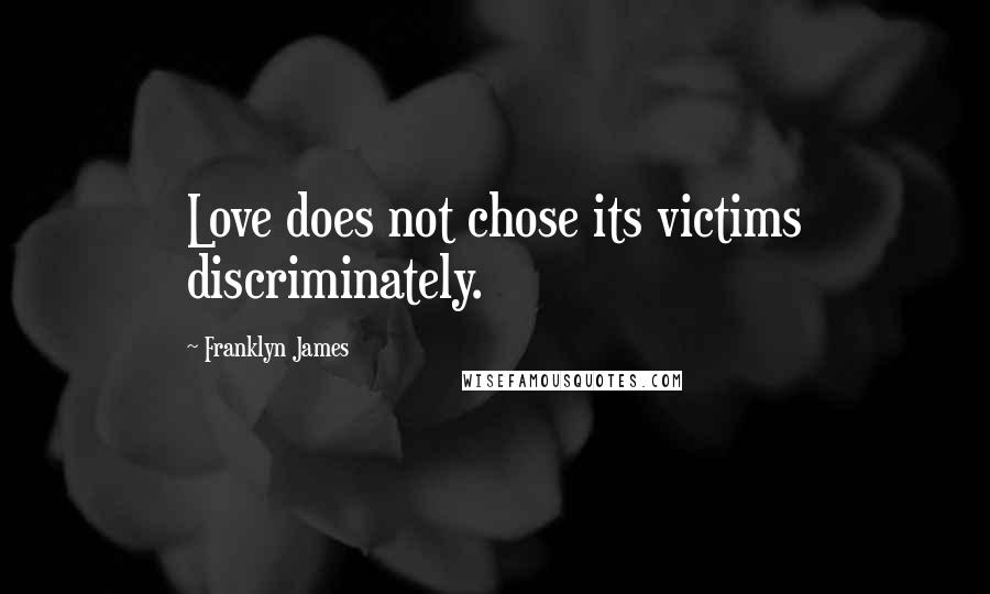 Franklyn James quotes: Love does not chose its victims discriminately.