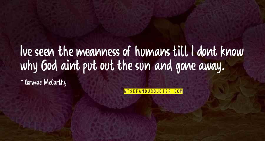 Frankness Clipart Quotes By Cormac McCarthy: Ive seen the meanness of humans till I