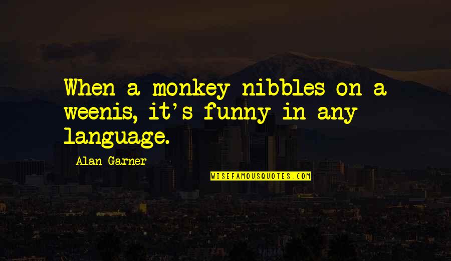 Frankova Diktatura Quotes By Alan Garner: When a monkey nibbles on a weenis, it's