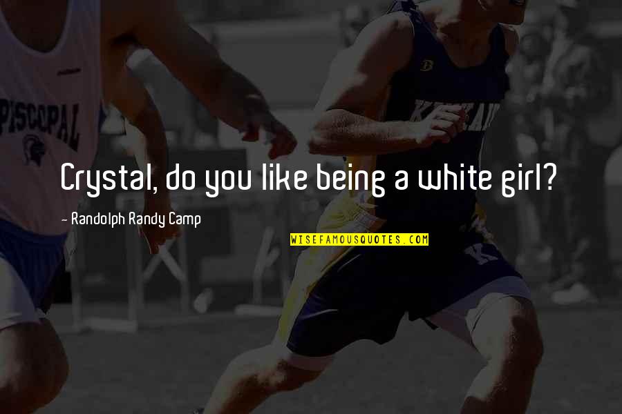 Frankova Diktatura Quotes By Randolph Randy Camp: Crystal, do you like being a white girl? Frankova Diktatura Quotes By Randolph Randy Camp: Crystal, do you like being a white girl?
