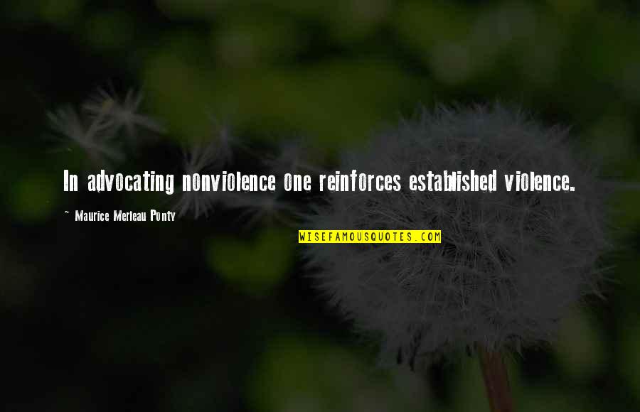 Frankovich Reno Quotes By Maurice Merleau Ponty: In advocating nonviolence one reinforces established violence.