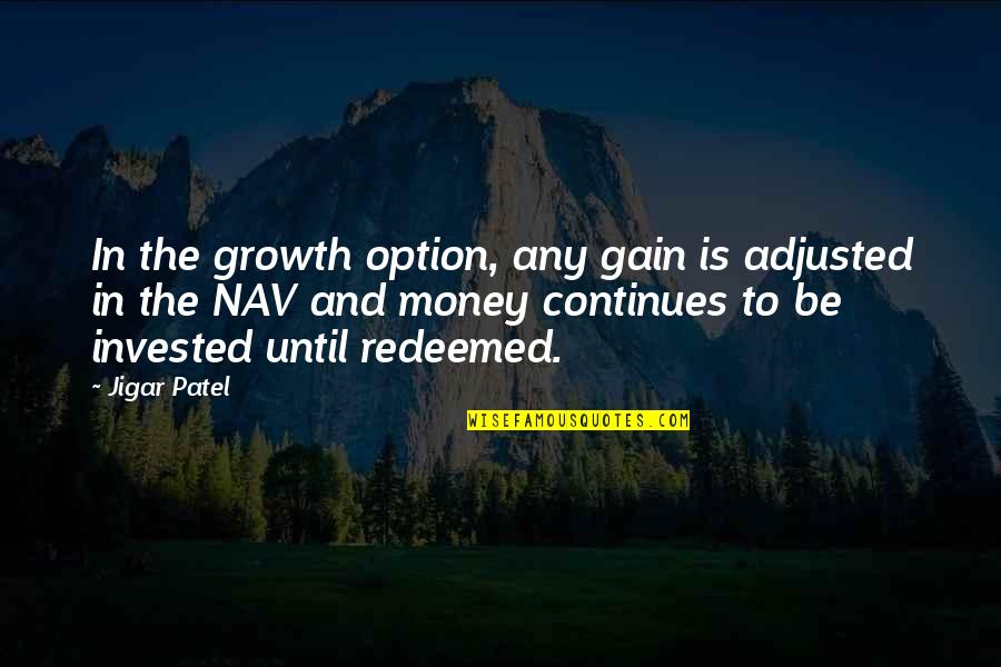 Frankovitch Enterprises Quotes By Jigar Patel: In the growth option, any gain is adjusted