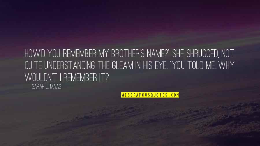 Frankovitch Quotes By Sarah J. Maas: How'd you remember my brother's name?" She shrugged, Frankovitch Quotes By Sarah J. Maas: How'd you remember my brother's name?" She shrugged,