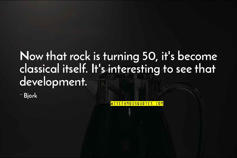 Frankowski Michigan Quotes By Bjork: Now that rock is turning 50, it's become Frankowski Michigan Quotes By Bjork: Now that rock is turning 50, it's become