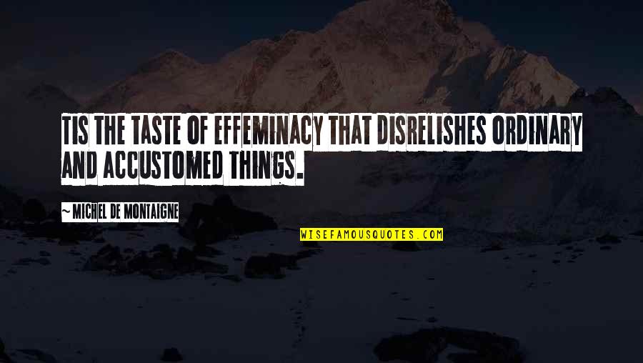 Frankowski Michigan Quotes By Michel De Montaigne: Tis the taste of effeminacy that disrelishes ordinary Frankowski Michigan Quotes By Michel De Montaigne: Tis the taste of effeminacy that disrelishes ordinary